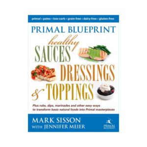 Primal Blueprint Healthy Sauces, Dressings & Toppings by Mark Sisson with Jennifer Meier